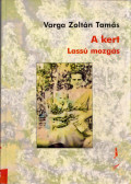 Varga Zoltán Tamás - A kert. Lassú mozgás