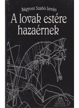 Bágyoni Szabó István - A lovak estére hazaérnek Bágyoni Szabó István - A lovak estére hazaérnek, Budapest 1995 antikvár könyv