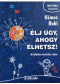 Vámos Robi - Élj úgy, ahogy élhetsz!
