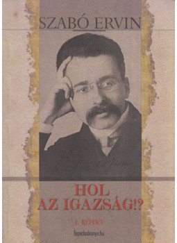 Szabó Ervin - Hol az igazság!? I. Szabó Ervin - Hol az igazság!? I., null 2011 antikvár könyv