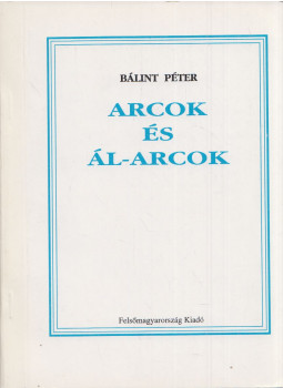 Bálint Péter - Arcok és ál-arcok Bálint Péter - Arcok és ál-arcok, Miskolc 1994 antikvár könyv