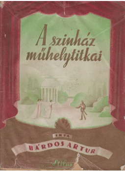 Bárdos Artur - A színház műhelytitkai Bárdos Artur - A színház műhelytitkai, Budapest 1943 antikvár könyv