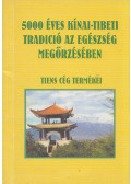 Papp Mihályné,Iklódi Olga - 5000 éves Kínai-Tibeti tradíció az egészség megőrzésében