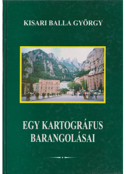 Kisari Balla György - Egy kartográfus barangolásai Kisari Balla György - Egy kartográfus barangolásai, Budapest 1999 antikvár könyv