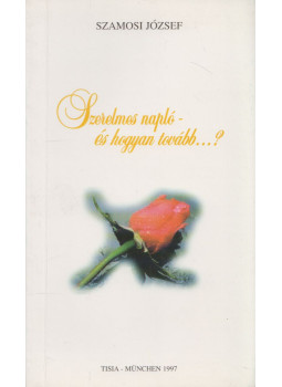 Szamosi József - Szerelmes napló - és hogyan tovább...? Szamosi József - Szerelmes napló - és hogyan tovább...?, München 1997 antikvár könyv