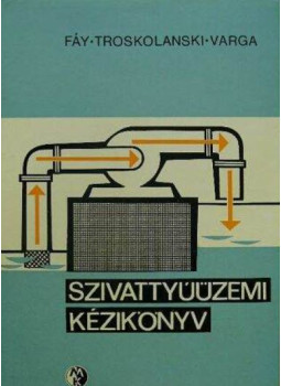 Varga József, Fáy Csaba, Troskolanski Ádám Tadeus - Szivattyúüzemi kézikönyv Varga József, Fáy Csaba, Troskolanski Ádám Tadeus - Szivattyúüzemi kézikönyv, Budapest 1966 antikvár könyv