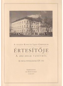 Dr. Kürti György - A Ceglédi Kossuth Lajos Gimnázium értesítője a 2002/2003-as tanévről, Cegléd 2003 antikvár könyv