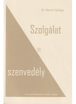 Dr. Illanicz György - Szolgálat és szenvedély (dedikált) Dr. Illanicz György - Szolgálat és szenvedély (dedikált), Cegléd 2009 antikvár könyv