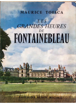 Maurice Toesca - Les grandes heures de Fontainebleau Maurice Toesca - Les grandes heures de Fontainebleau, Paris 1957 antikvár könyv