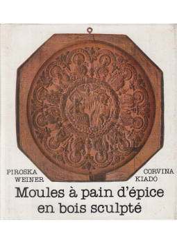 Weiner Piroska - Moules à pain d'épice en bois sculpté Weiner Piroska - Moules à pain d'épice en bois sculpté, Budapest 1981 antikvár könyv