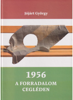 JÓJÁRT GYÖRGY - 1956 JÓJÁRT GYÖRGY - 1956, Cegléd 2018 antikvár könyv