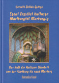 Horváth Zoltán György - Szent Erzsébet kultusza Wartburgtól Marburgig / Der Kult der Heiligen Elisabeth von der Wartburg bis nach Marburg