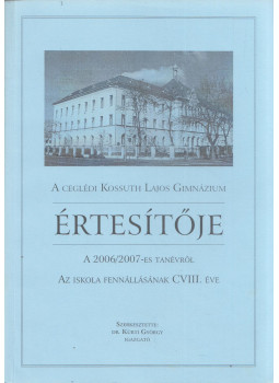 Dr. Kürti György - A ceglédi Kossuth Lajos Gimnázium értesítője a 2006/2007-es tanévről, Cegléd 2007 antikvár könyv