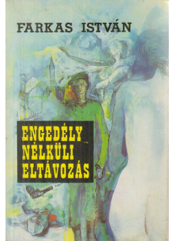 Farkas István - Engedély nélküli eltávozás Farkas István - Engedély nélküli eltávozás, Budapest 1990 antikvár könyv