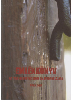  - Emlékkönyv az 1956-os forradalom 60. évfordulójára, Makó 2016 antikvár könyv