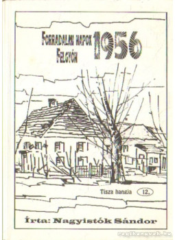 Nagyistók Sándor - Forradalmi napok Felgyőn 1956., Szeged 1998 antikvár könyv