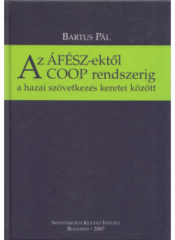 Bartus Pál - Az ÁFÉSZ-ektől a COOP rendszerig a hazai szövetkezés kereti között (dedikált), Budapest 2007 antikvár könyv