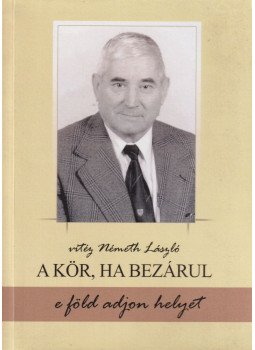 vitéz Németh László - A kör, ha bezárul e föld adjon helyet vitéz Németh László - A kör, ha bezárul e föld adjon helyet, Veszprém 2012 antikvár könyv