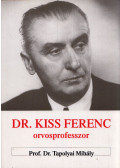 TAPOLYAI MIHÁLY - Dr. Kiss Ferenc orvosprofesszor 1889-1966