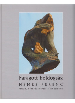 Török Ferenc - Faragott boldogság (aláírt) Török Ferenc - Faragott boldogság (aláírt), Budapest 2006 antikvár könyv