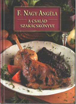 F. Nagy Angéla - A család szakácskönyve F. Nagy Angéla - A család szakácskönyve, Budapest 2007 antikvár könyv