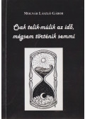 Molnár László Gábor - Csak telik múlik az idő, mégsem történik semmi (dedikált)