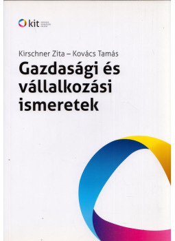 Kirschner Zita, Kovács Tamás - Gazdasági és vállalkozási ismeretek, Budapest 2011 antikvár könyv