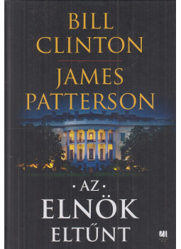 Bill Clinton, James Patterson - Az elnök eltűnt Bill Clinton, James Patterson - Az elnök eltűnt, Budapest 2018 antikvár könyv