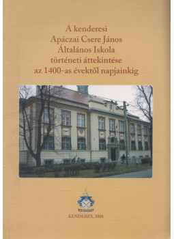 Szűcs Pálné, Nadicsán Zoltán, Túri János - A kenderesi Apáczai Csere János Általános Iskola történetei áttekintése az 1400-as évektől napjainkig, Kenderes 2008 antikvár könyv