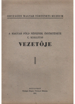  - A magyar föld népeinek őstörténete c. kiállítás vezetője, Budapest 1951 antikvár könyv