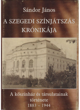 Sándor János - A szegedi színjátszás krónikája (dedikált), Szeged 2003 antikvár könyv