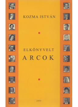 Kozma István - Elkönyvelt arcok Kozma István - Elkönyvelt arcok, Budapest 2005 antikvár könyv