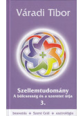 Váradi Tibor - Szellemtudomány 3. rész - A bölcsesség és a szeretet útja