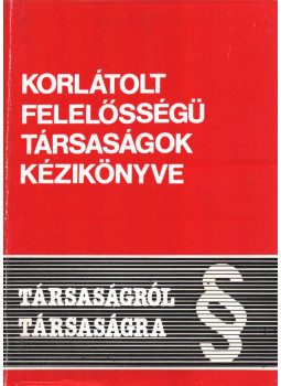Baumgartner Ferenc, Hirsch László, Dr. Juhász József, Dr. Komáromi Gábor, Dr. Lőrincz György, Dr. Németh István, Dr. Wellmann György - Korlátolt felelősségű társaságok kézikönyve, Budapest 1991 antikvár könyv