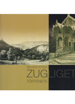 Balázs Attila - Zugliget története Balázs Attila - Zugliget története, Budapest 2019 antikvár könyv