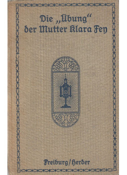 Fey, Klara - Die "Übung" der Mutter Klara Fey, Freiburg im Breisgau 1920 antikvár könyv