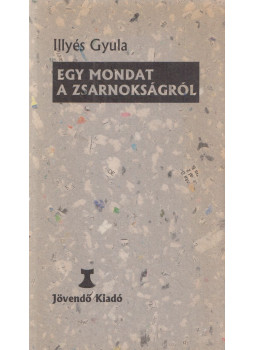Illyés Gyula - Egy mondat a zsarnokságról Illyés Gyula - Egy mondat a zsarnokságról, null 2001 antikvár könyv
