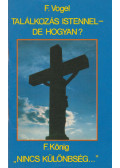 König, F.,Vogel, F. - Találkozás Istennel - de hogyan? / Nincs különbség...