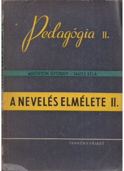 Ágoston György, Dr. Jausz Béla - Pedagógia II. - A nevelés elmélete II. rész, Budapest 1964 antikvár könyv