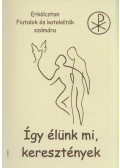 Rédly Elemér,Pusztai László - Így élünk mi, keresztények!
