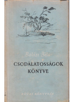 Balázs Béla - Csodálatosságok könyve Balázs Béla - Csodálatosságok könyve, Budapest 1948 antikvár könyv