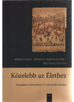 Béres Tamás, Kodácsy-Simon Eszter, Réz-Nagy Zoltán - Közelebb az Élethez Béres Tamás, Kodácsy-Simon Eszter, Réz-Nagy Zoltán - Közelebb az Élethez, Budapest 2010 antikvár könyv