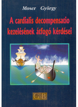 Moser György - A cardialis decompensatio kezelésének átfogó kérdései Moser György - A cardialis decompensatio kezelésének átfogó kérdései, Budapest 2000 antikvár könyv
