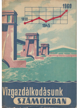 Dr. Zrinyi József (szerk.), Dr. László Ferenc - Vízgazdálkodásunk számokban Dr. Zrinyi József (szerk.), Dr. László Ferenc - Vízgazdálkodásunk számokban, Budapest 1961 antikvár könyv