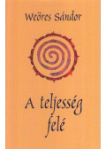 Weöres Sándor - A teljesség felé