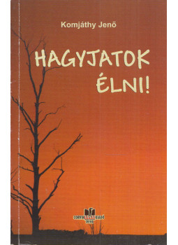 Komjáthy Jenő - Hagyjatok élni! Komjáthy Jenő - Hagyjatok élni!, Deva 2009 antikvár könyv