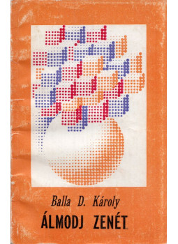 Balla D. Károly - Álmodj zenét Balla D. Károly - Álmodj zenét, Uzshorod 1979 antikvár könyv