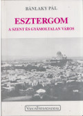 Bánlaky Pál - Esztergom, a szent és gyámoltalan város