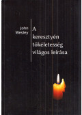John Wesley - A keresztyén tökéletesség világos leírása