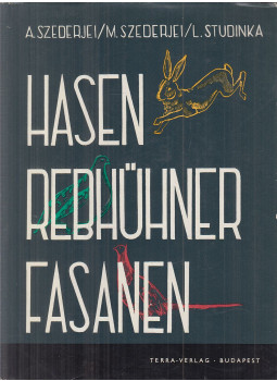 Szederjei Ákos, Studinka László, Szederjei Magda - Hasen, Rebhühner, Fasanen Szederjei Ákos, Studinka László, Szederjei Magda - Hasen, Rebhühner, Fasanen, Budapest 1959 antikvár könyv